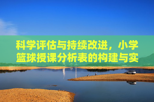 科学评估与持续改进，小学篮球授课分析表的构建与实践