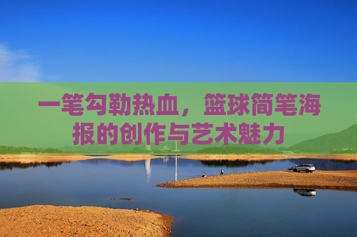 一笔勾勒热血,篮球简笔海报的创作与艺术魅力