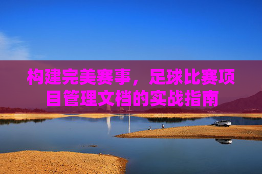 构建完美赛事，足球比赛项目管理文档的实战指南