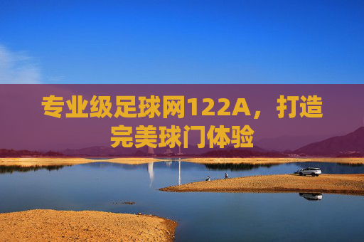 专业级足球网122A,打造完美球门体验