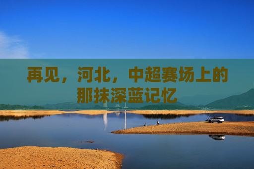 再见，河北，中超赛场上的那抹深蓝记忆