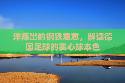 淬炼出的钢铁意志,解读德国足球的实心球本色