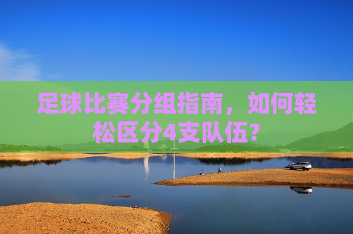 足球比赛分组指南，如何轻松区分4支队伍？