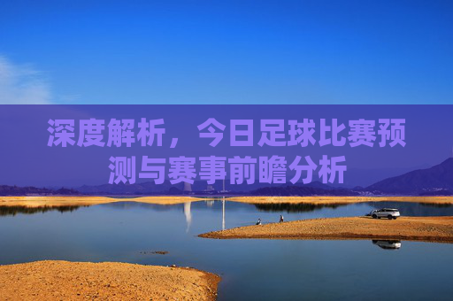 深度解析,今日足球比赛预测与赛事前瞻分析