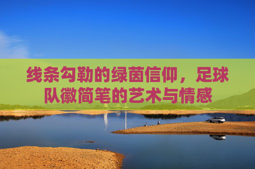 线条勾勒的绿茵信仰,足球队徽简笔的艺术与情感
