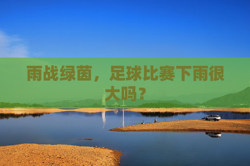 雨战绿茵,足球比赛下雨很大吗?