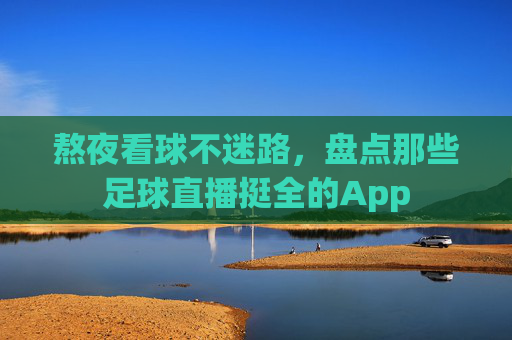 熬夜看球不迷路,盘点那些足球直播挺全的App