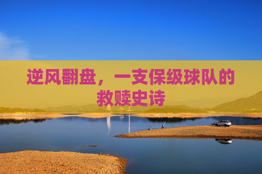逆风翻盘,一支保级球队的救赎史诗