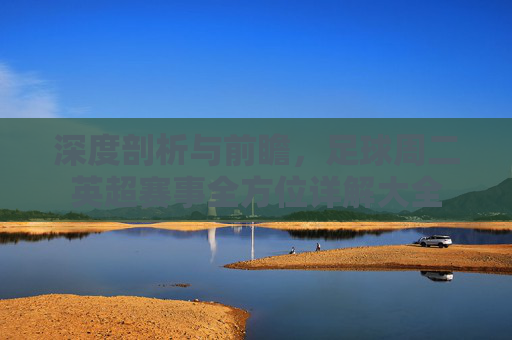 深度剖析与前瞻,足球周二英超赛事全方位详解大全