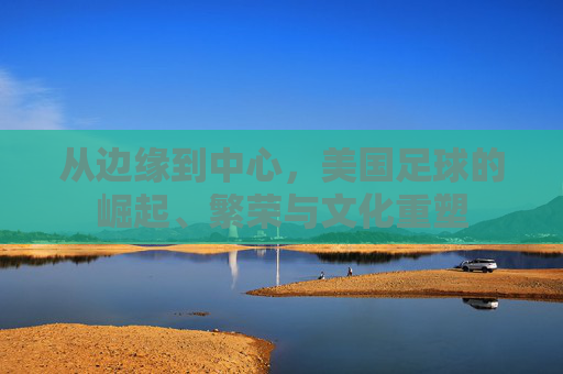 从边缘到中心,美国足球的崛起、繁荣与文化重塑