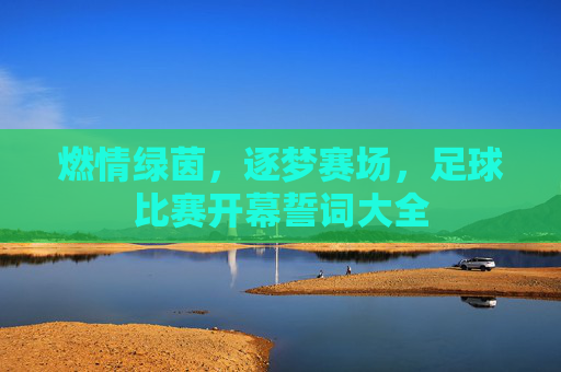 燃情绿茵，逐梦赛场，足球比赛开幕誓词大全