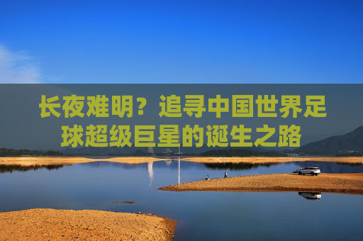 长夜难明?追寻中国世界足球超级巨星的诞生之路