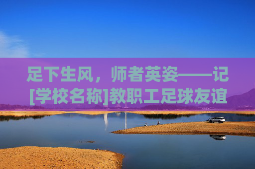 足下生风，师者英姿——记[学校名称]教职工足球友谊赛