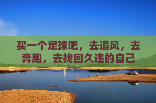买一个足球吧,去追风,去奔跑,去找回久违的自己