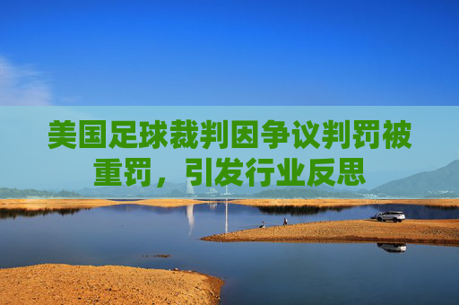 美国足球裁判因争议判罚被重罚,引发行业反思
