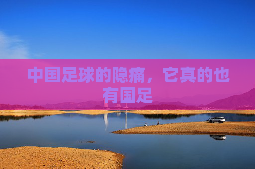 中国足球的隐痛,它真的也有国足