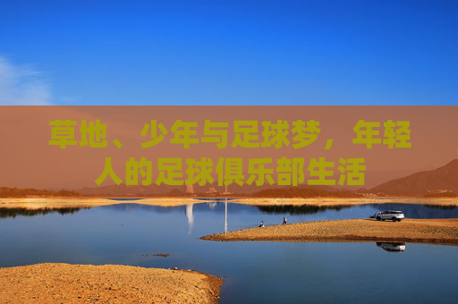 草地、少年与足球梦,年轻人的足球俱乐部生活