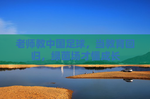 老师教中国足球,当教育回归,绿茵场才懂成长