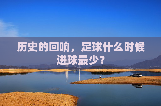 历史的回响,足球什么时候进球最少?
