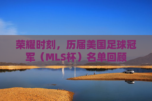 荣耀时刻,历届美国足球冠军(MLS杯)名单回顾
