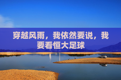 穿越风雨，我依然要说，我要看恒大足球