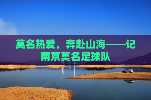 莫名热爱,奔赴山海——记南京莫名足球队