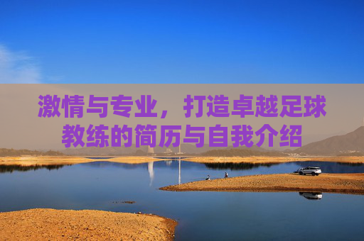 激情与专业，打造卓越足球教练的简历与自我介绍