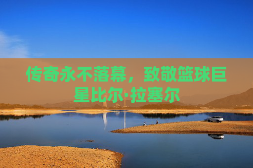 传奇永不落幕,致敬篮球巨星比尔·拉塞尔