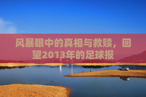 风暴眼中的真相与救赎,回望2013年的足球报