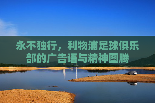 永不独行,利物浦足球俱乐部的广告语与精神图腾