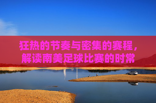 狂热的节奏与密集的赛程，解读南美足球比赛的时常