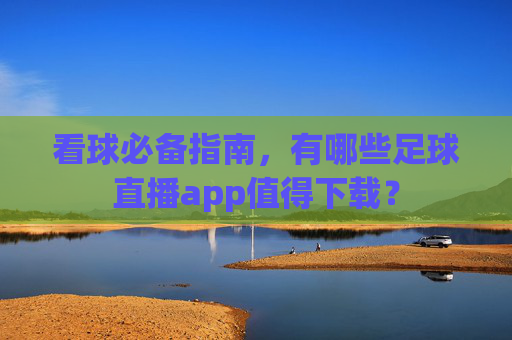 看球必备指南,有哪些足球直播app值得下载?