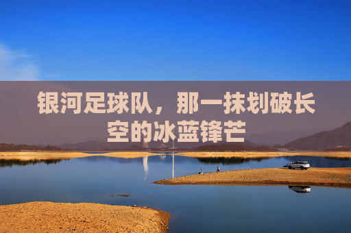 银河足球队，那一抹划破长空的冰蓝锋芒