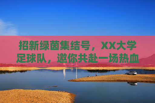招新绿茵集结号，XX大学足球队，邀你共赴一场热血之约