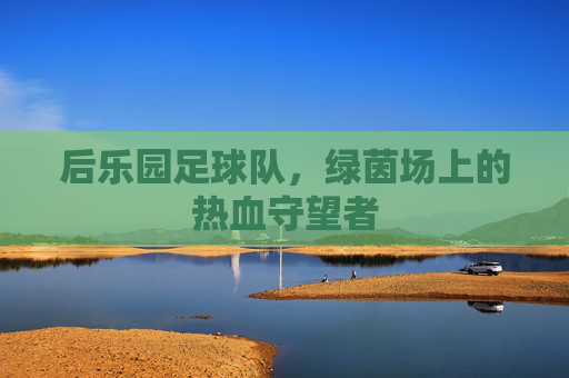 后乐园足球队，绿茵场上的热血守望者