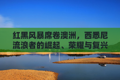红黑风暴席卷澳洲,西悉尼流浪者的崛起、荣耀与复兴之路