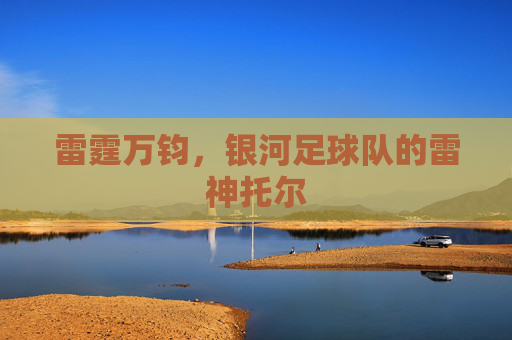 雷霆万钧,银河足球队的雷神托尔