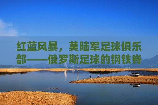 红蓝风暴,莫陆军足球俱乐部——俄罗斯足球的钢铁脊梁