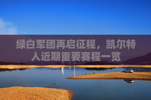绿白军团再启征程,凯尔特人近期重要赛程一览