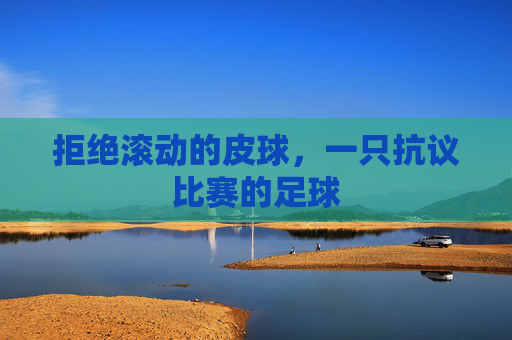 拒绝滚动的皮球,一只抗议比赛的足球