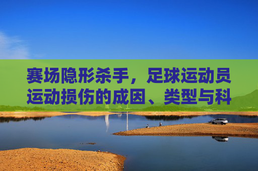 赛场隐形杀手，足球运动员运动损伤的成因、类型与科学防治