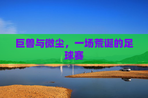 巨兽与微尘,一场荒诞的足球赛