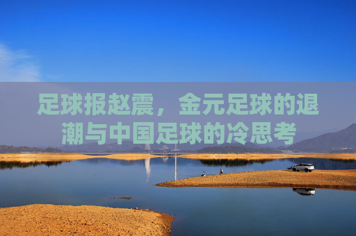 足球报赵震，金元足球的退潮与中国足球的冷思考