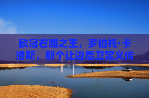 欧冠右路之王,罗伯托·卡洛斯,那个让边后卫定义传奇的利刃