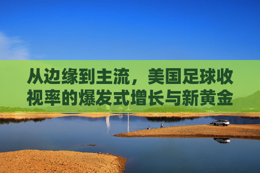 从边缘到主流,美国足球收视率的爆发式增长与新黄金时代