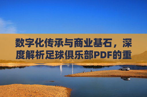 数字化传承与商业基石，深度解析足球俱乐部PDF的重要性