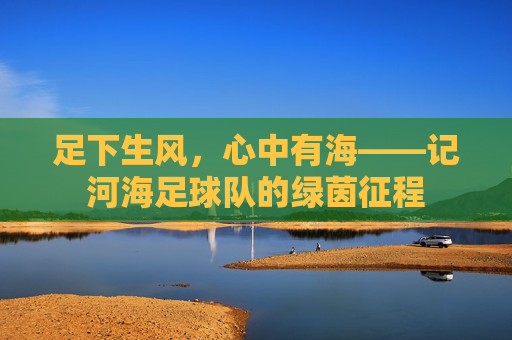 足下生风,心中有海——记河海足球队的绿茵征程