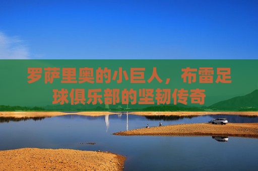 罗萨里奥的小巨人,布雷足球俱乐部的坚韧传奇