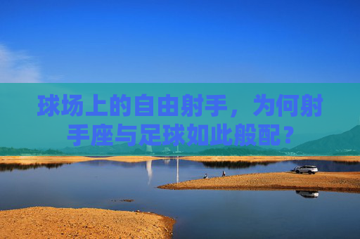 球场上的自由射手,为何射手座与足球如此般配?