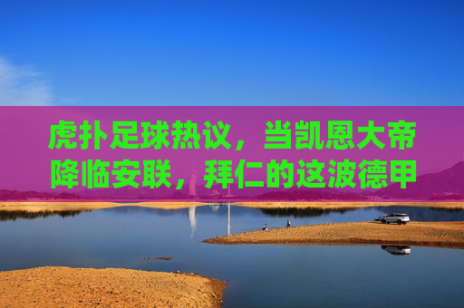 虎扑足球热议,当凯恩大帝降临安联,拜仁的这波德甲统治力,你给几分?